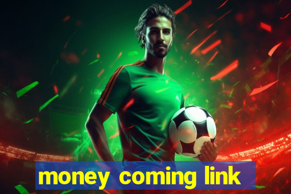 money coming link